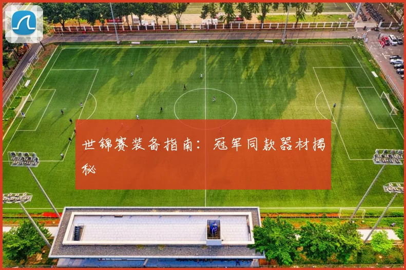 世锦赛装备指南：冠军同款器材揭秘